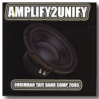 Amplify To Unify Compilation CD the soundtrack from the band competition arranged by the MISC, Cert ll class 2005